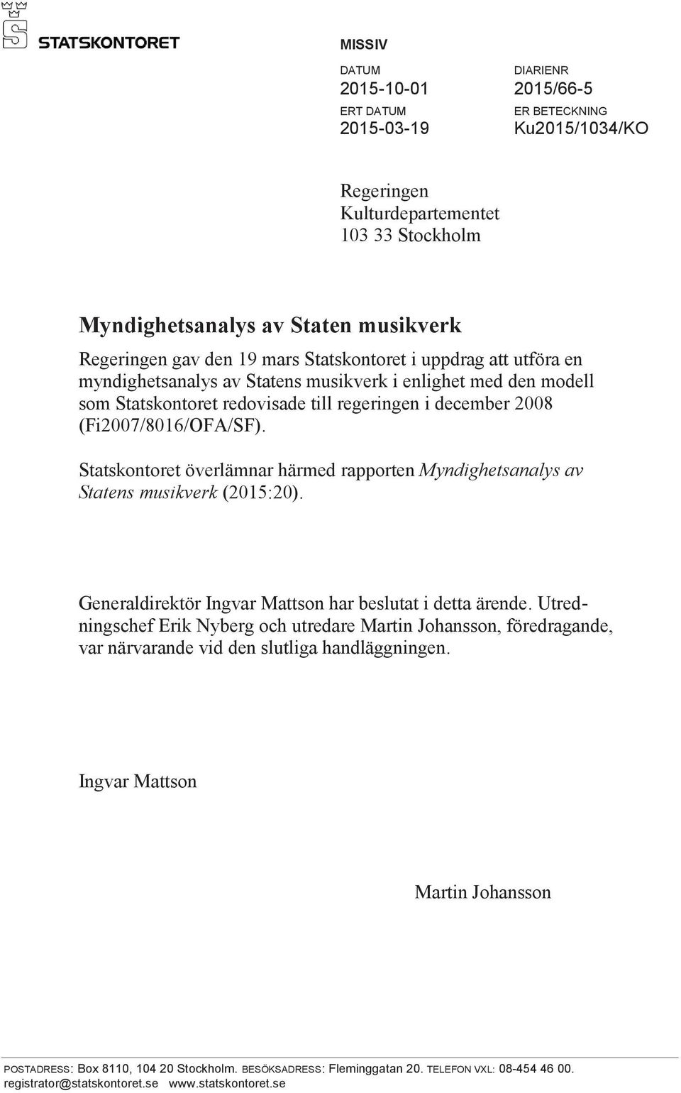 Statskontoret överlämnar härmed rapporten Myndighetsanalys av Statens musikverk (2015:20). Generaldirektör Ingvar Mattson har beslutat i detta ärende.