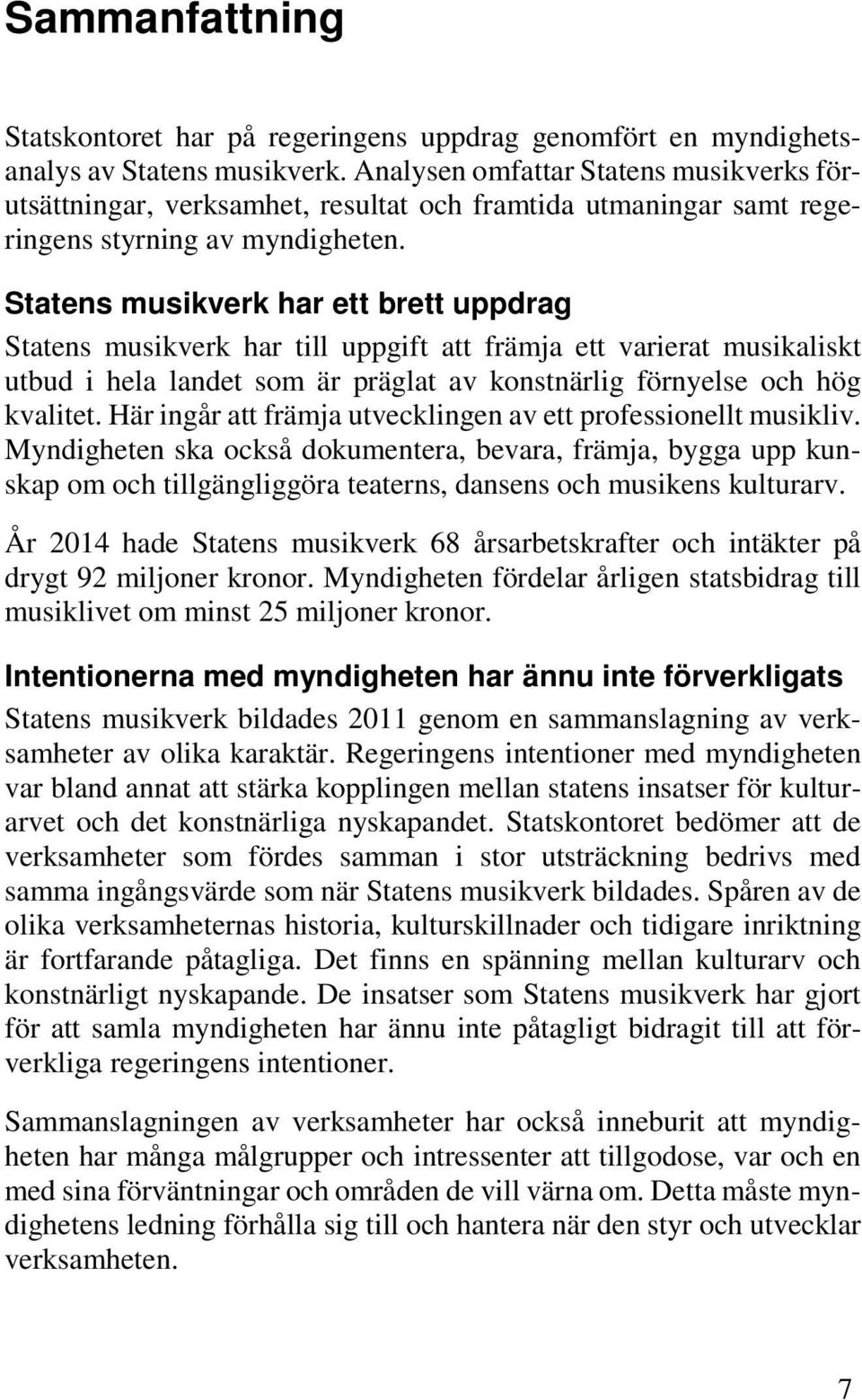 Statens musikverk har ett brett uppdrag Statens musikverk har till uppgift att främja ett varierat musikaliskt utbud i hela landet som är präglat av konstnärlig förnyelse och hög kvalitet.