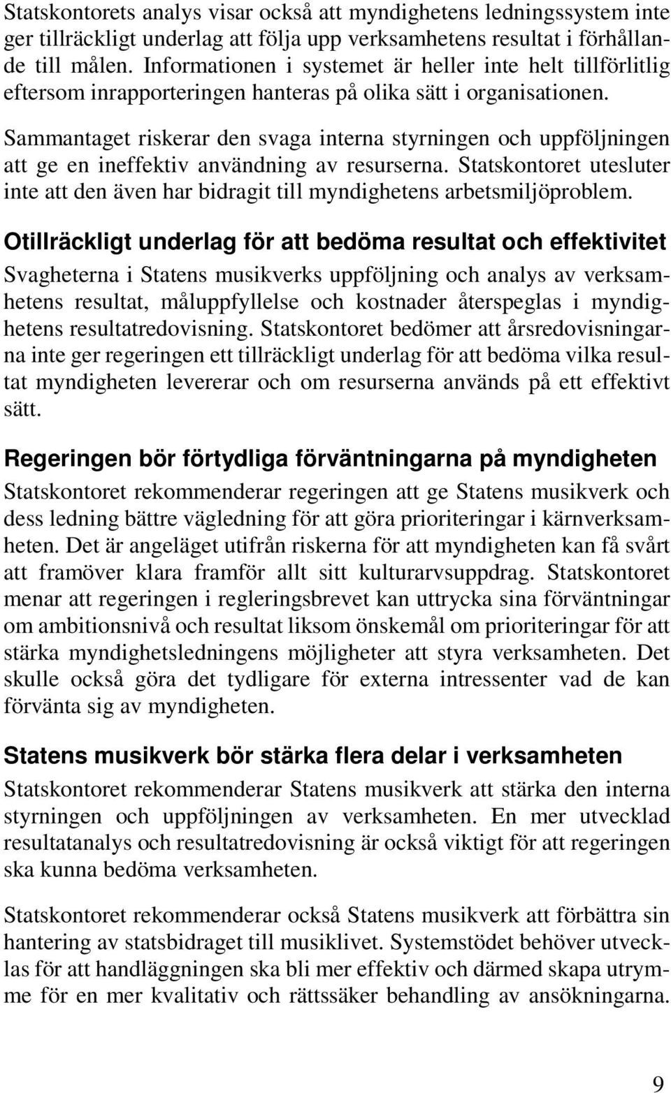 Sammantaget riskerar den svaga interna styrningen och uppföljningen att ge en ineffektiv användning av resurserna.