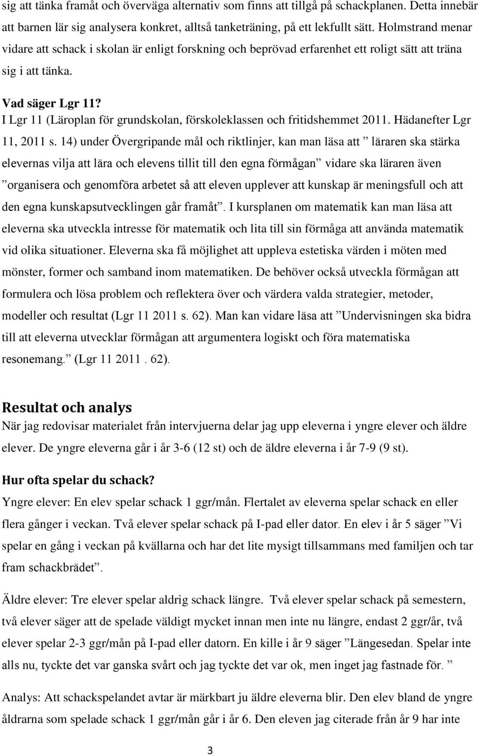 I Lgr 11 (Läroplan för grundskolan, förskoleklassen och fritidshemmet 2011. Hädanefter Lgr 11, 2011 s.