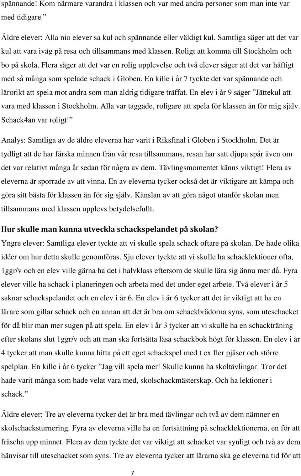 Flera säger att det var en rolig upplevelse och två elever säger att det var häftigt med så många som spelade schack i Globen.