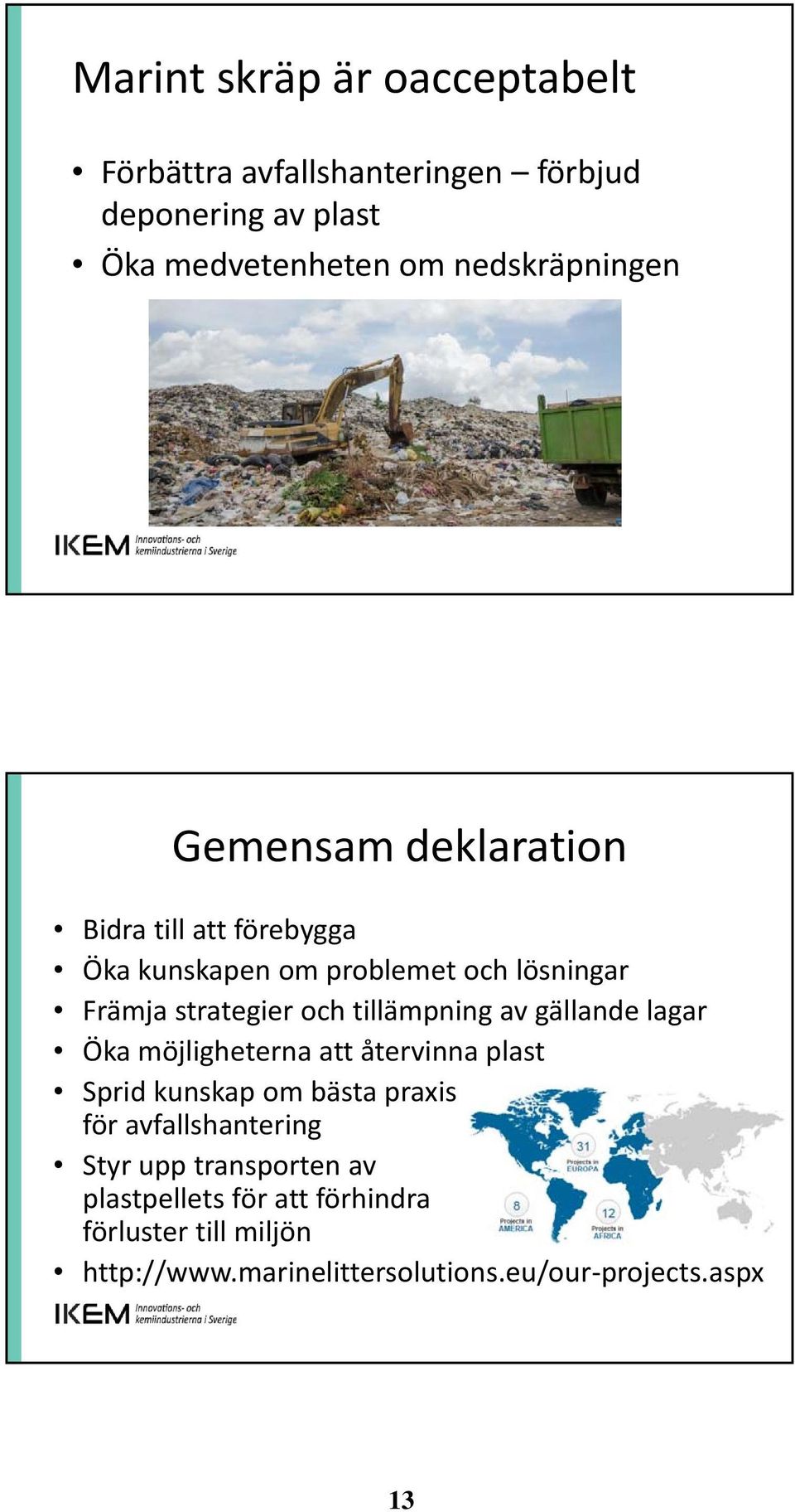 och tillämpning av gällande lagar Öka möjligheterna att återvinna plast Sprid kunskap om bästa praxis för