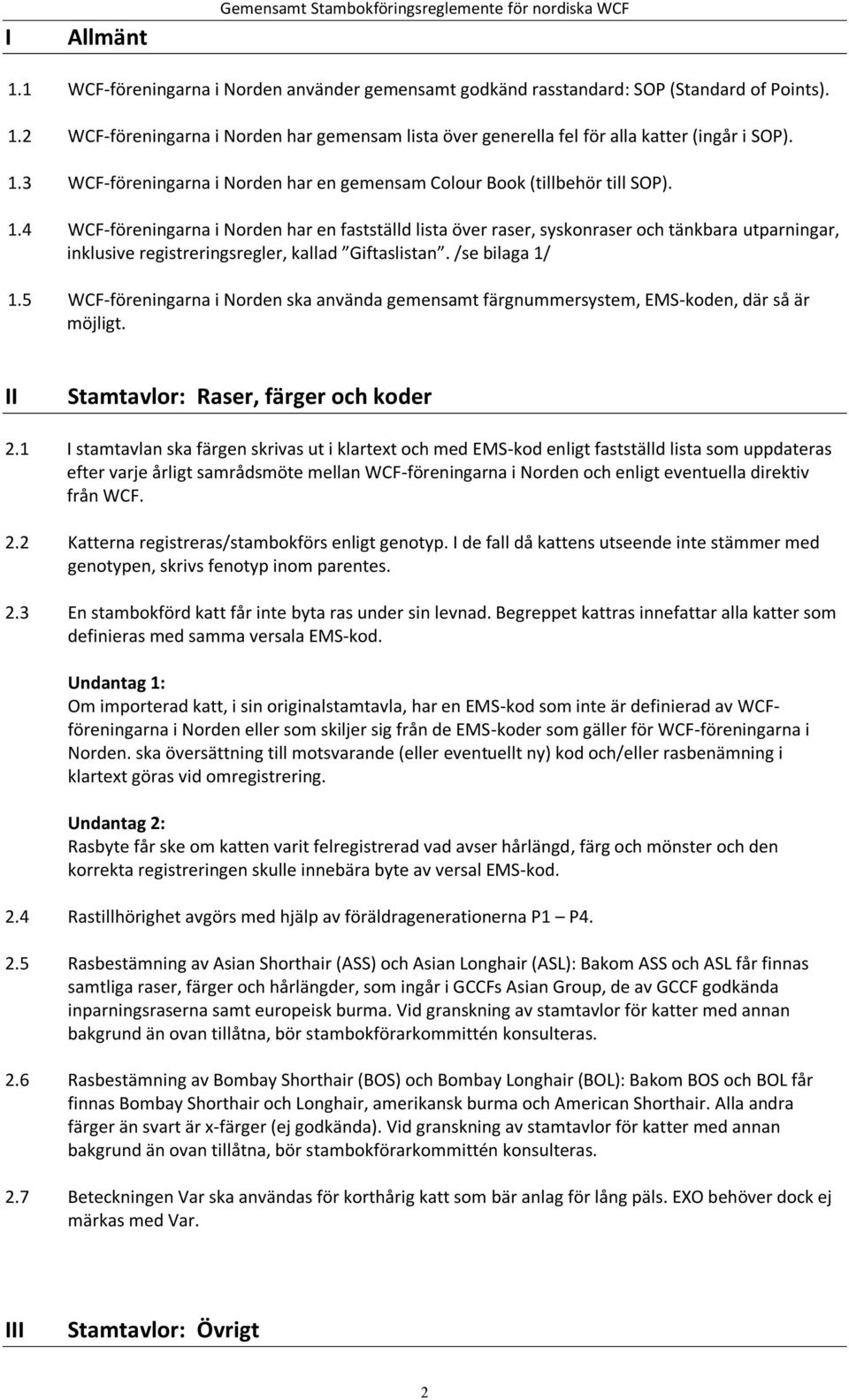 4 WCF-föreningarna i Norden har en fastställd lista över raser, syskonraser och tänkbara utparningar, inklusive registreringsregler, kallad Giftaslistan. /se bilaga 1/ 1.