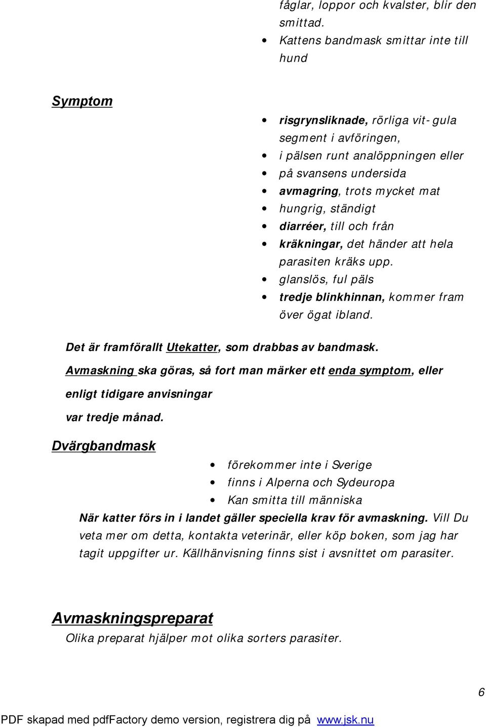 ständigt diarréer, till och från kräkningar, det händer att hela parasiten kräks upp. glanslös, ful päls tredje blinkhinnan, kommer fram över ögat ibland.