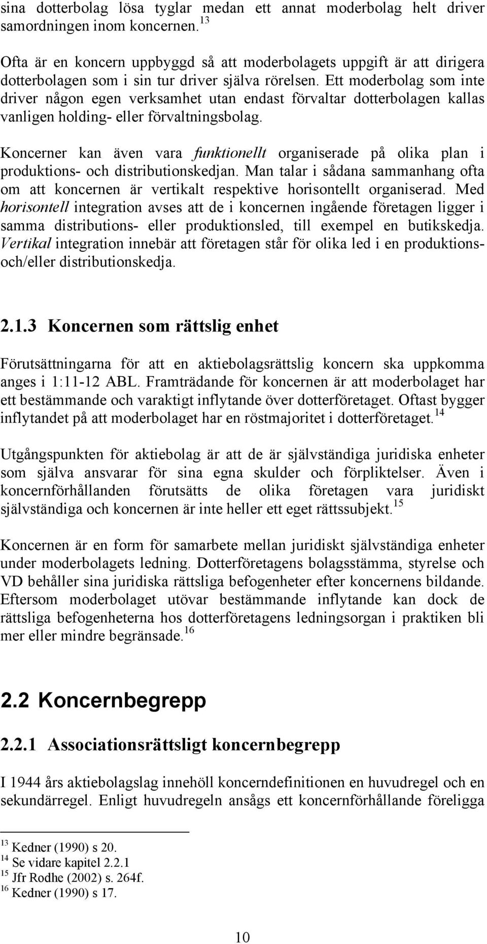 Ett moderbolag som inte driver någon egen verksamhet utan endast förvaltar dotterbolagen kallas vanligen holding- eller förvaltningsbolag.