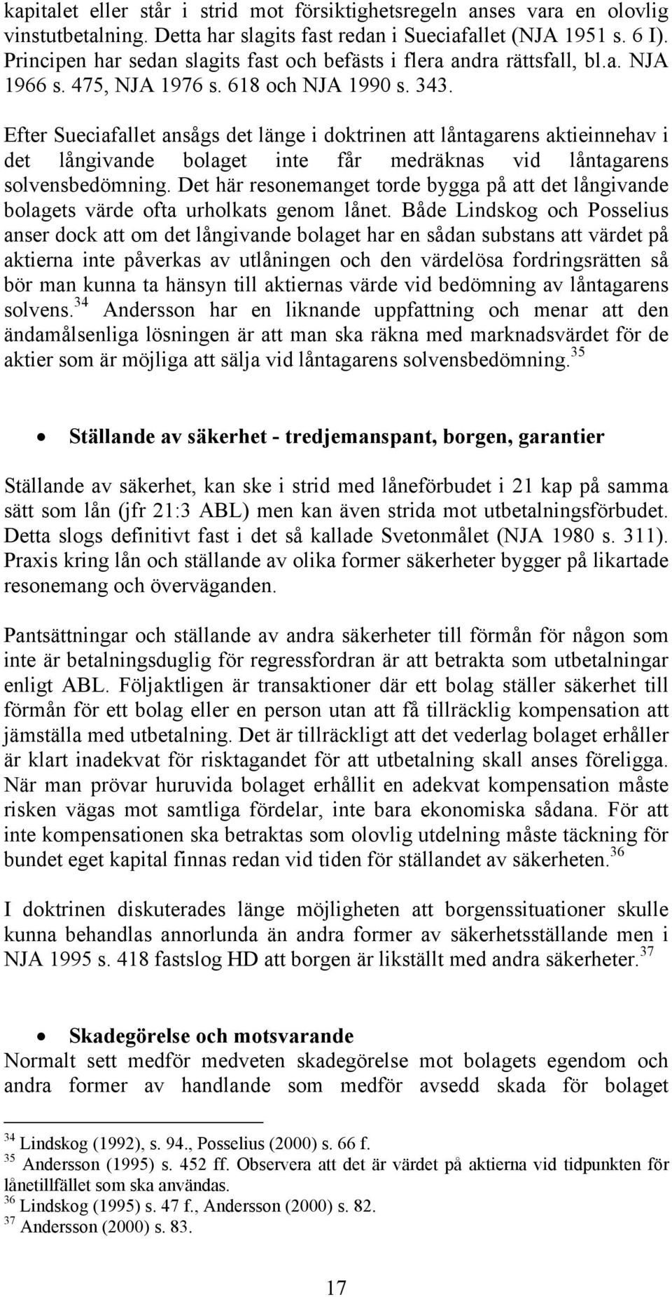 Efter Sueciafallet ansågs det länge i doktrinen att låntagarens aktieinnehav i det långivande bolaget inte får medräknas vid låntagarens solvensbedömning.