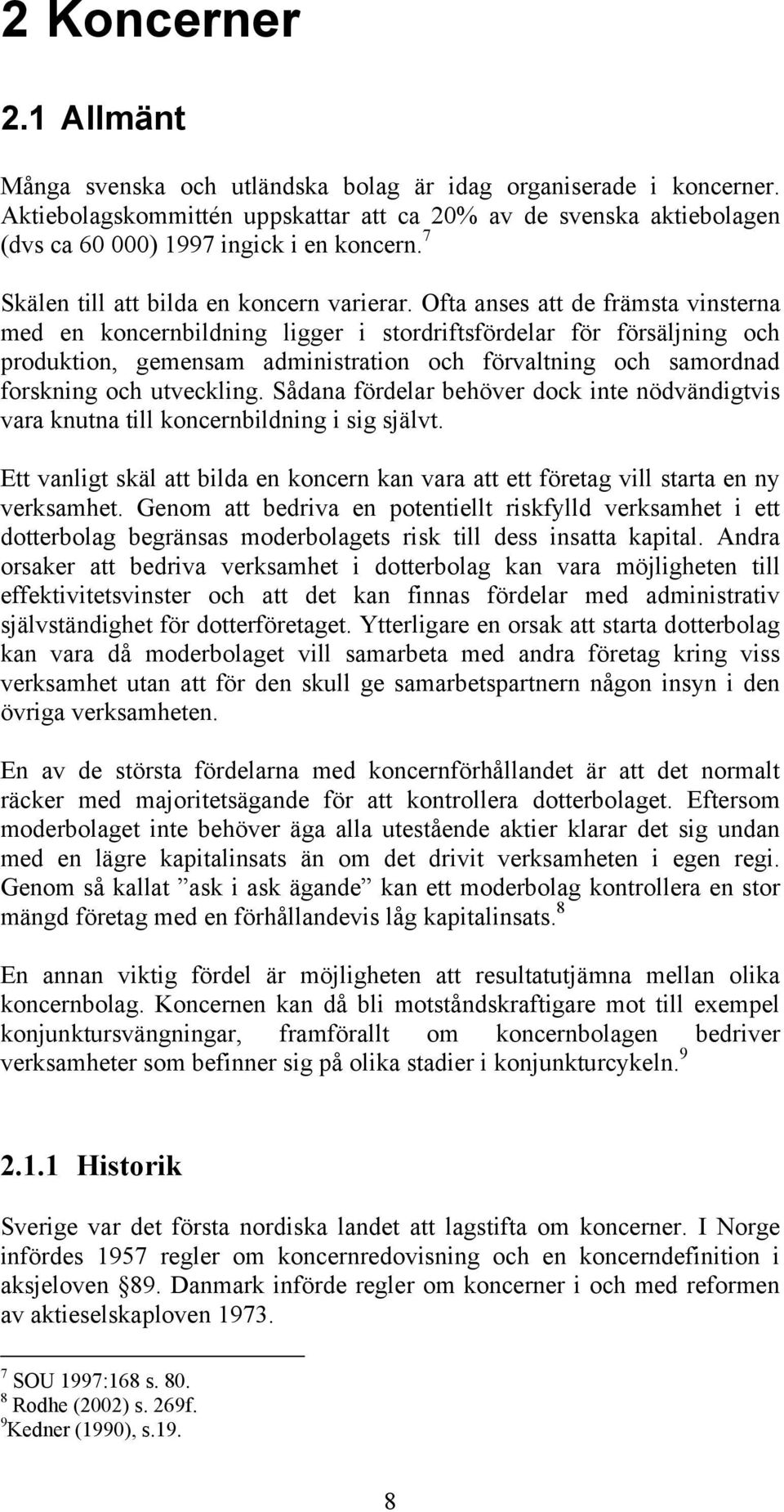 Ofta anses att de främsta vinsterna med en koncernbildning ligger i stordriftsfördelar för försäljning och produktion, gemensam administration och förvaltning och samordnad forskning och utveckling.