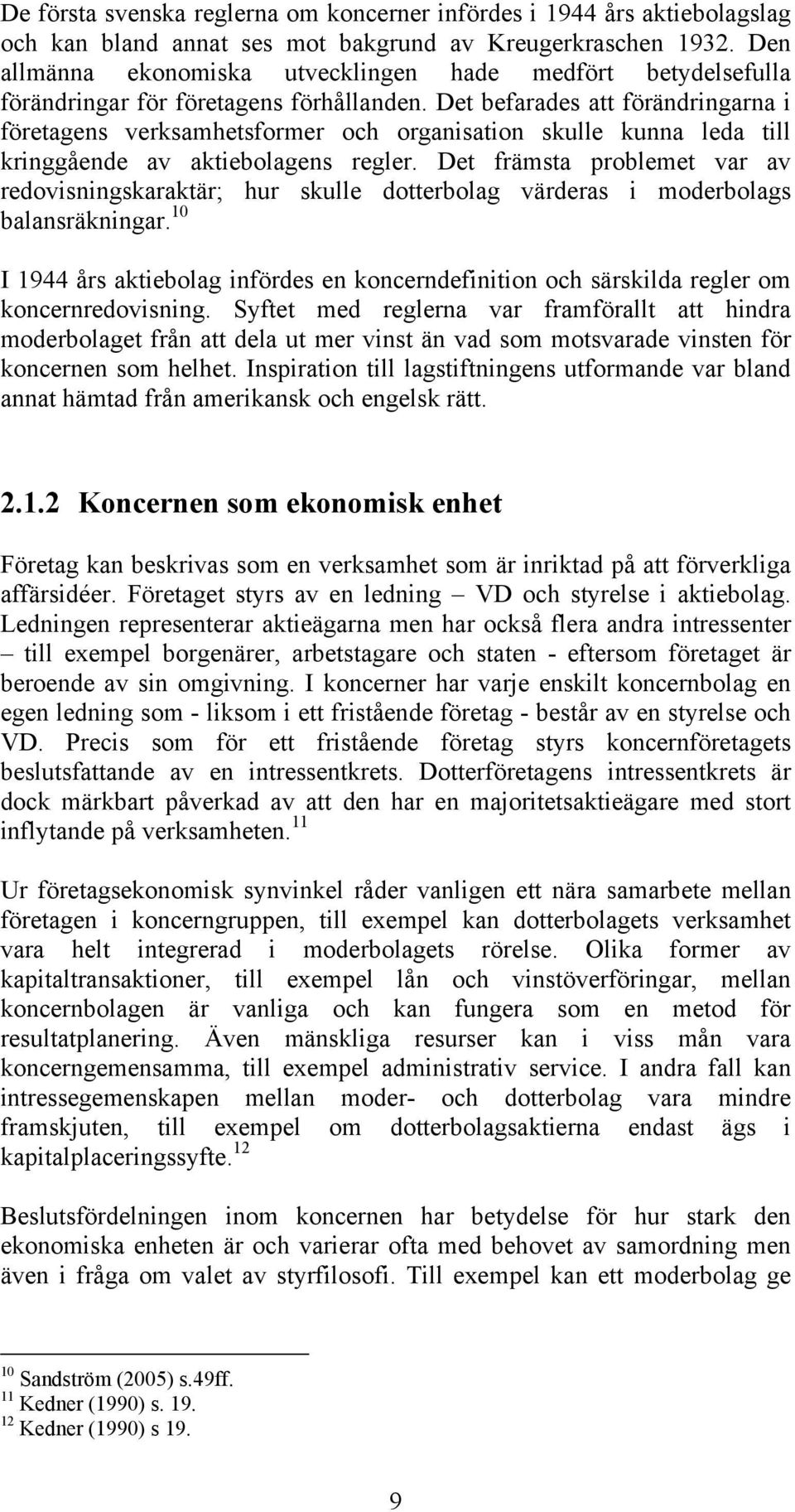 Det befarades att förändringarna i företagens verksamhetsformer och organisation skulle kunna leda till kringgående av aktiebolagens regler.