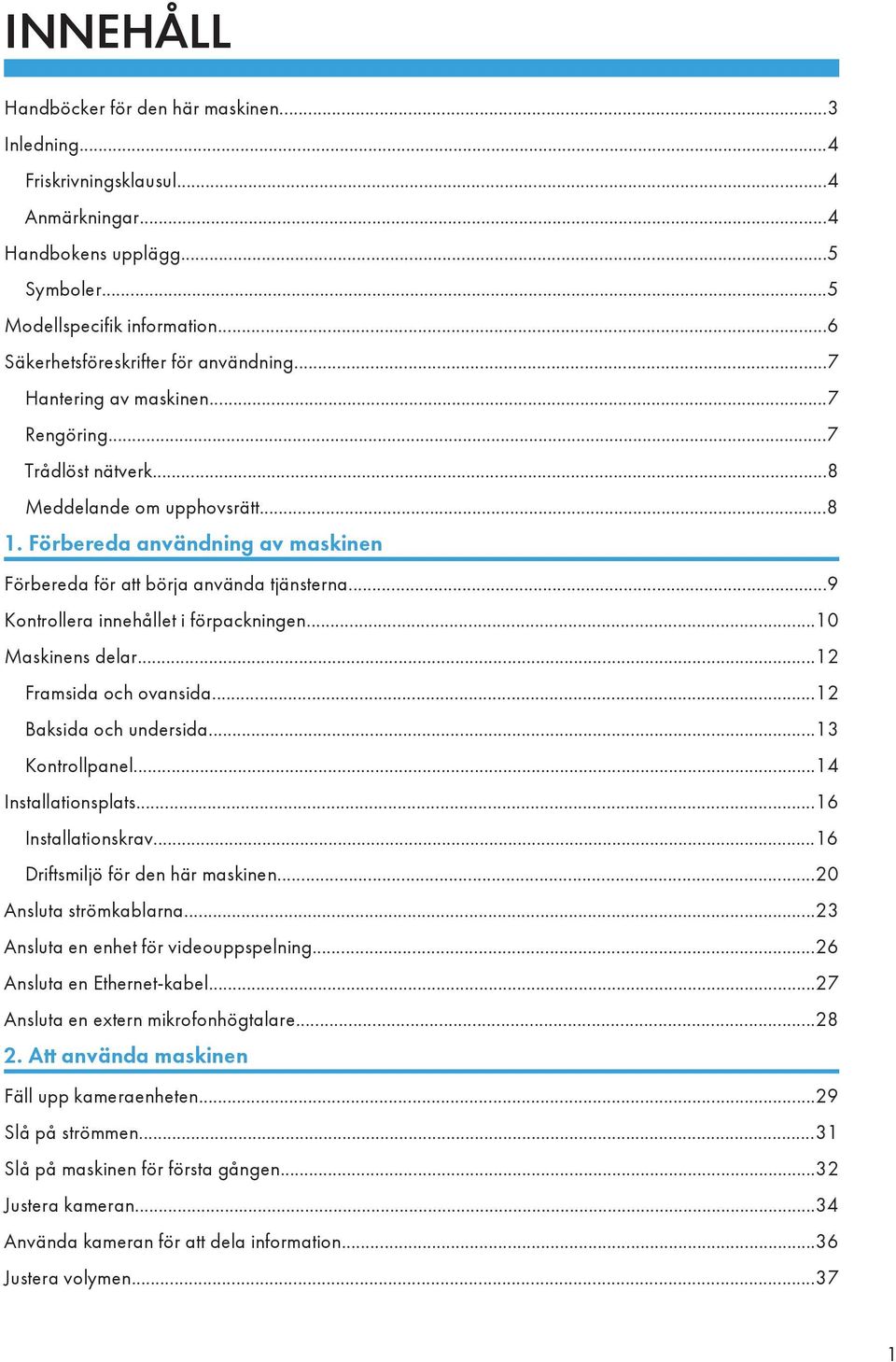 Förbereda användning av maskinen Förbereda för att börja använda tjänsterna...9 Kontrollera innehållet i förpackningen...10 Maskinens delar...12 Framsida och ovansida...12 Baksida och undersida.