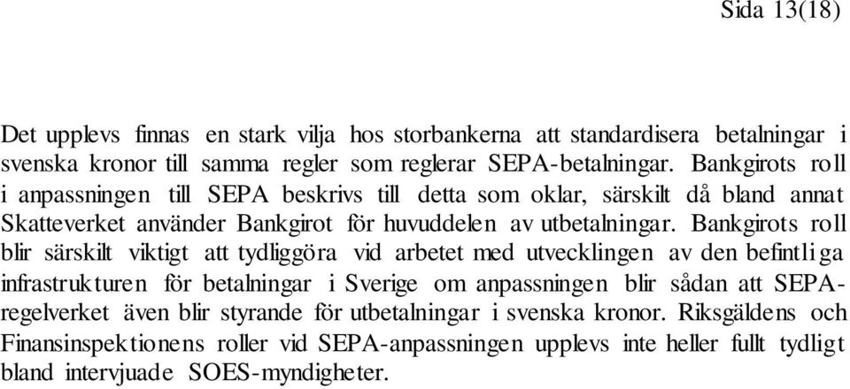 Bankgirots roll blir särskilt viktigt att tydliggöra vid arbetet med utvecklingen av den befintliga infrastrukturen för betalningar i Sverige om anpassningen blir sådan att