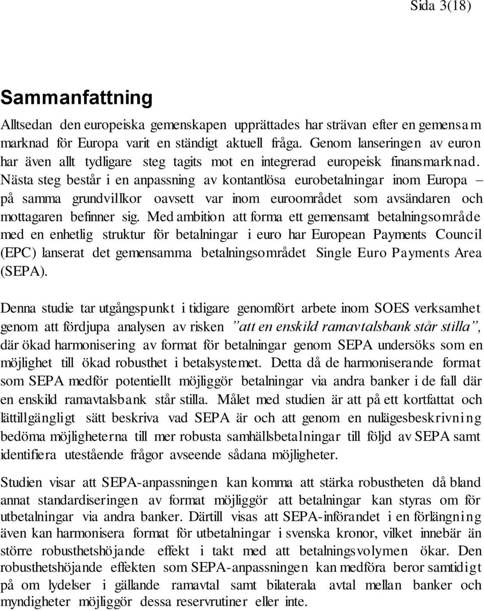 Nästa steg består i en anpassning av kontantlösa eurobetalningar inom Europa på samma grundvillkor oavsett var inom euroområdet som avsändaren och mottagaren befinner sig.