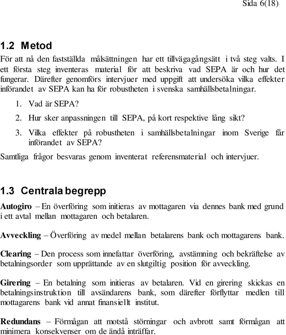 Hur sker anpassningen till SEPA, på kort respektive lång sikt? 3. Vilka effekter på robustheten i samhällsbetalningar inom Sverige får införandet av SEPA?