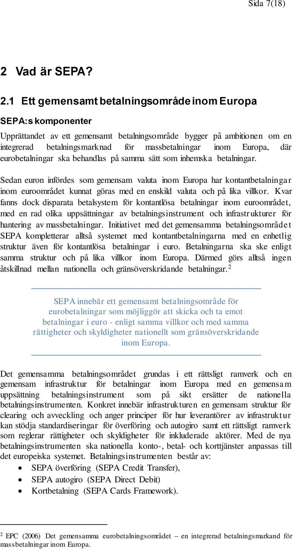 1 Ett gemensamt betalningsområde inom Europa SEPA:s komponenter Upprättandet av ett gemensamt betalningsområde bygger på ambitionen om en integrerad betalningsmarknad för massbetalningar inom Europa,