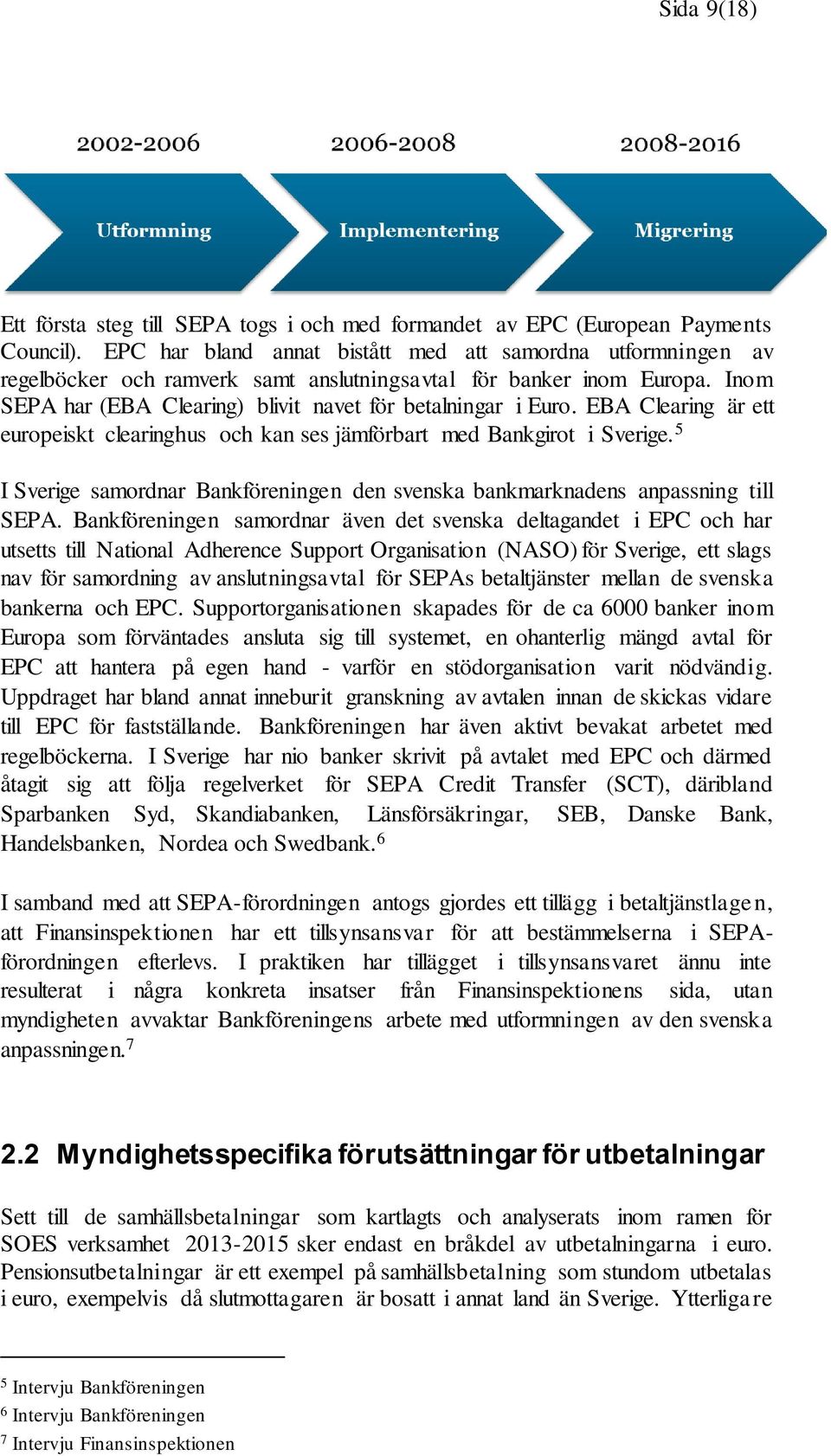 EBA Clearing är ett europeiskt clearinghus och kan ses jämförbart med Bankgirot i Sverige. 5 I Sverige samordnar Bankföreningen den svenska bankmarknadens anpassning till SEPA.