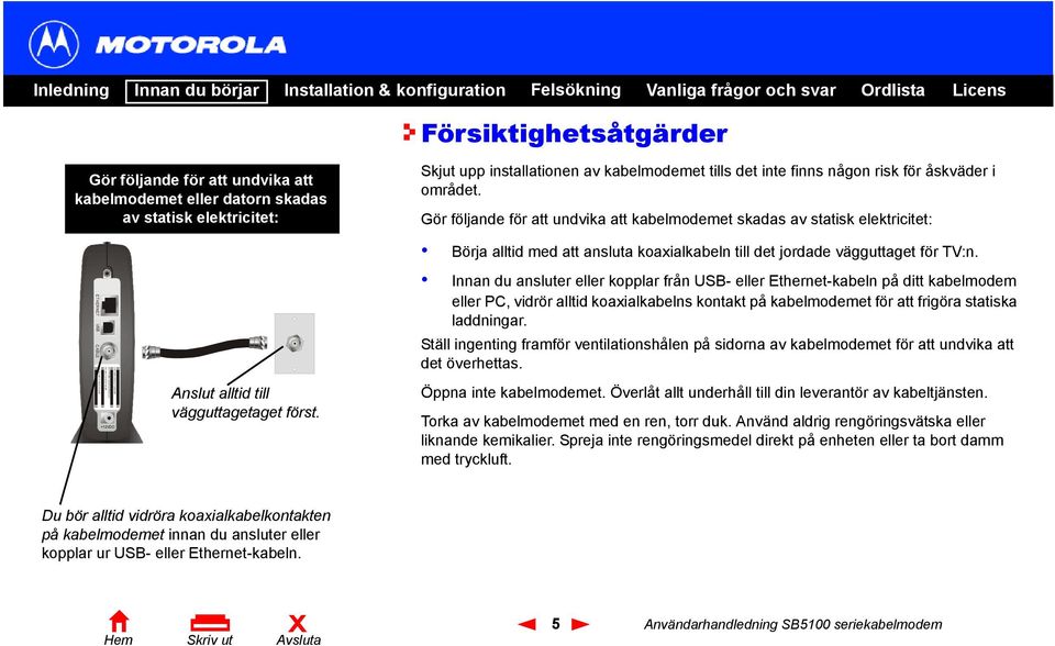 Gör följande för att undvika att kabelmodemet skadas av statisk elektricitet: ETHERNET USB CABLE USB CPE MAC ID: ABDCEF0 123 45 S/ N: PPPPMMYJJJSSSSSCAABBCCCC HFC MAC ID: ABCDEF012 345 +12VDC