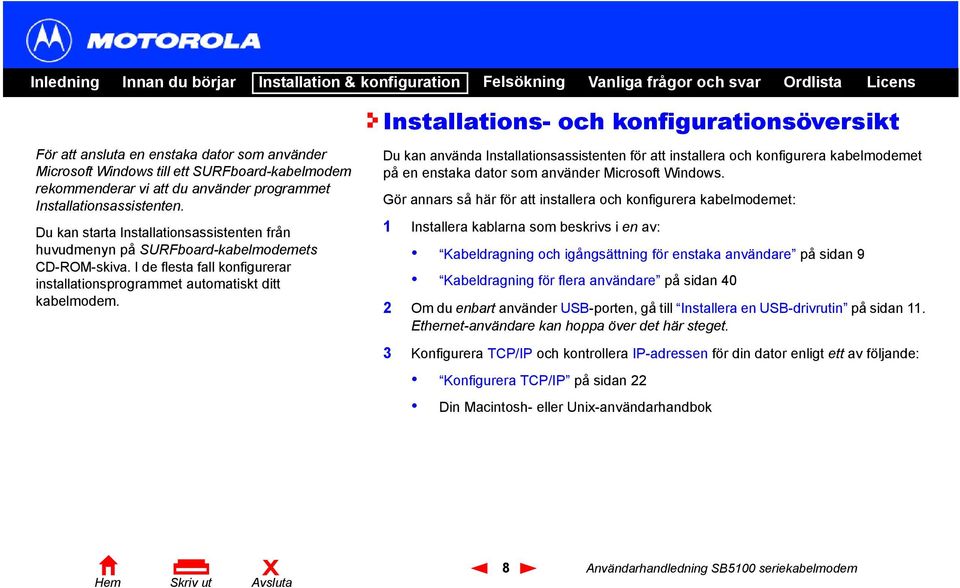 I de flesta fall konfigurerar installationsprogrammet automatiskt ditt kabelmodem.