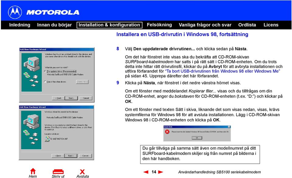 Om du trots detta inte hittar rätt drivrutinsfil, klickar du på Avbryt för att avbryta installationen och utföra förfarandet för Ta bort USB-drivrutinen från Windows 98 eller Windows Me på sidan 45.