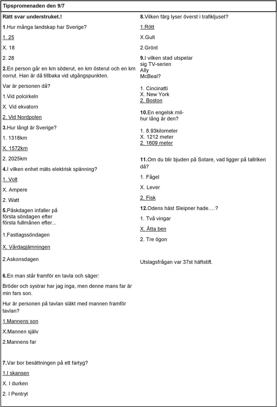 I vilken enhet mäts elektrisk spänning? 1. Volt X. Ampere 2. Watt 5.Påskdagen infaller på första söndagen efter första fullmånen efter... 1.Fastlagssöndagen X. Vårdagjämningen 2.Askonsdagen 8.