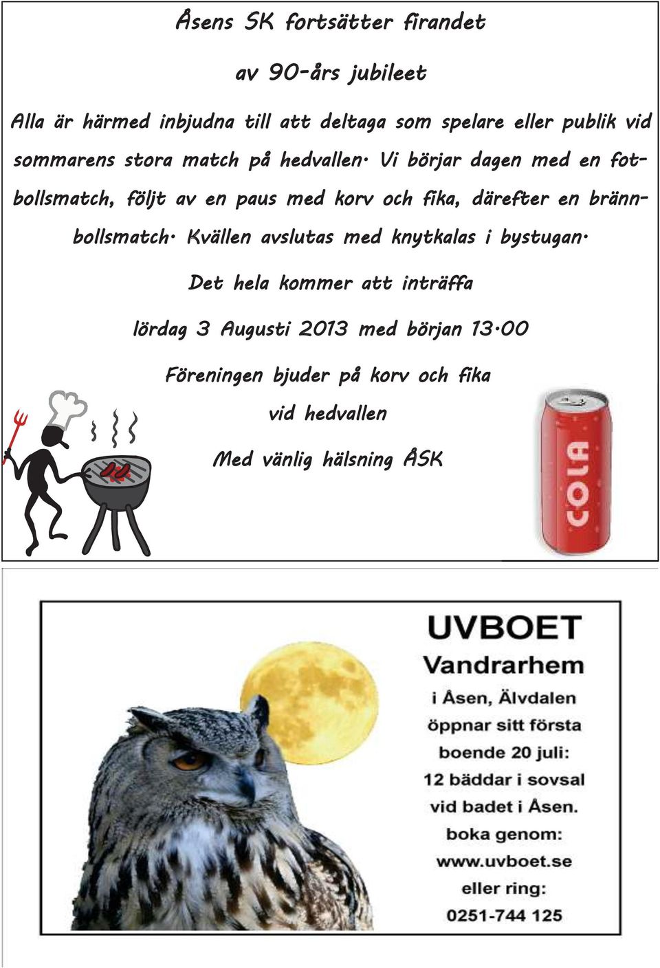 Vi börjar dagen med en fotbollsmatch, följt av en paus med korv och fika, därefter en brännbollsmatch.