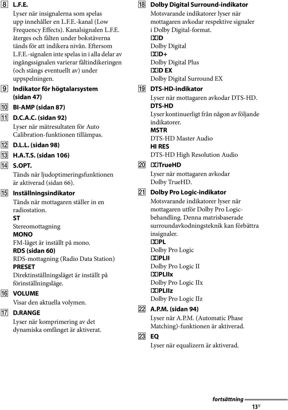 OPT. Tänds när ljudoptimeringsfunktionen är aktiverad (sidan 66). O Inställningsindikator Tänds när mottagaren ställer in en radiostation. ST Stereomottagning MONO FM-läget är inställt på mono.