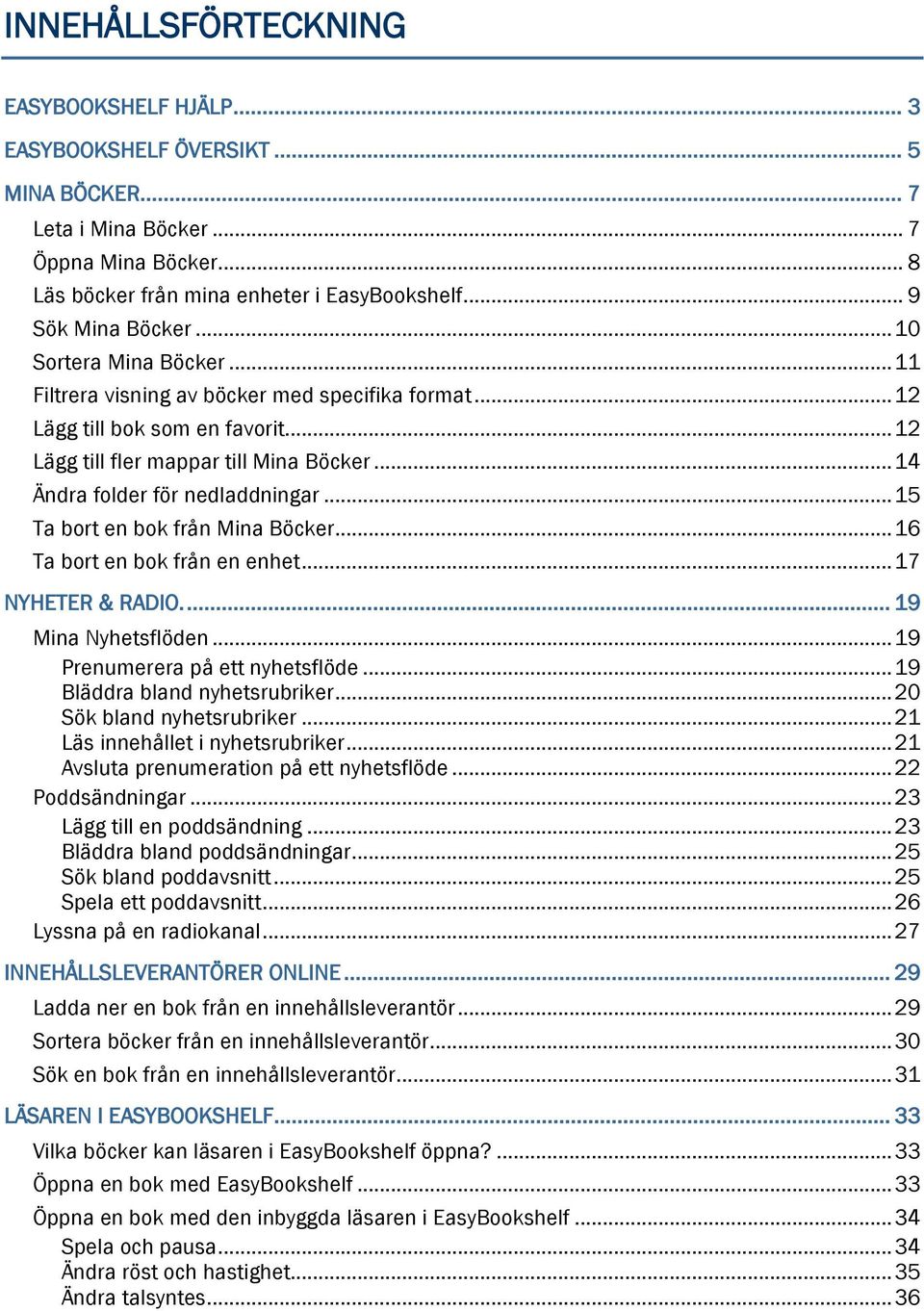 .. 14 Ändra folder för nedladdningar... 15 Ta bort en bok från Mina Böcker... 16 Ta bort en bok från en enhet... 17 NYHETER & RADIO.... 19 Mina Nyhetsflöden... 19 Prenumerera på ett nyhetsflöde.