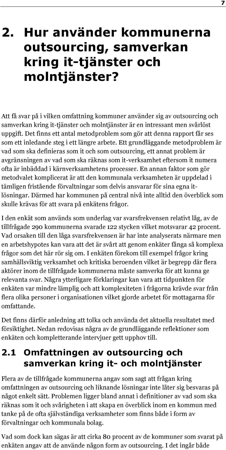 Det finns ett antal metodproblem som gör att denna rapport får ses som ett inledande steg i ett längre arbete.