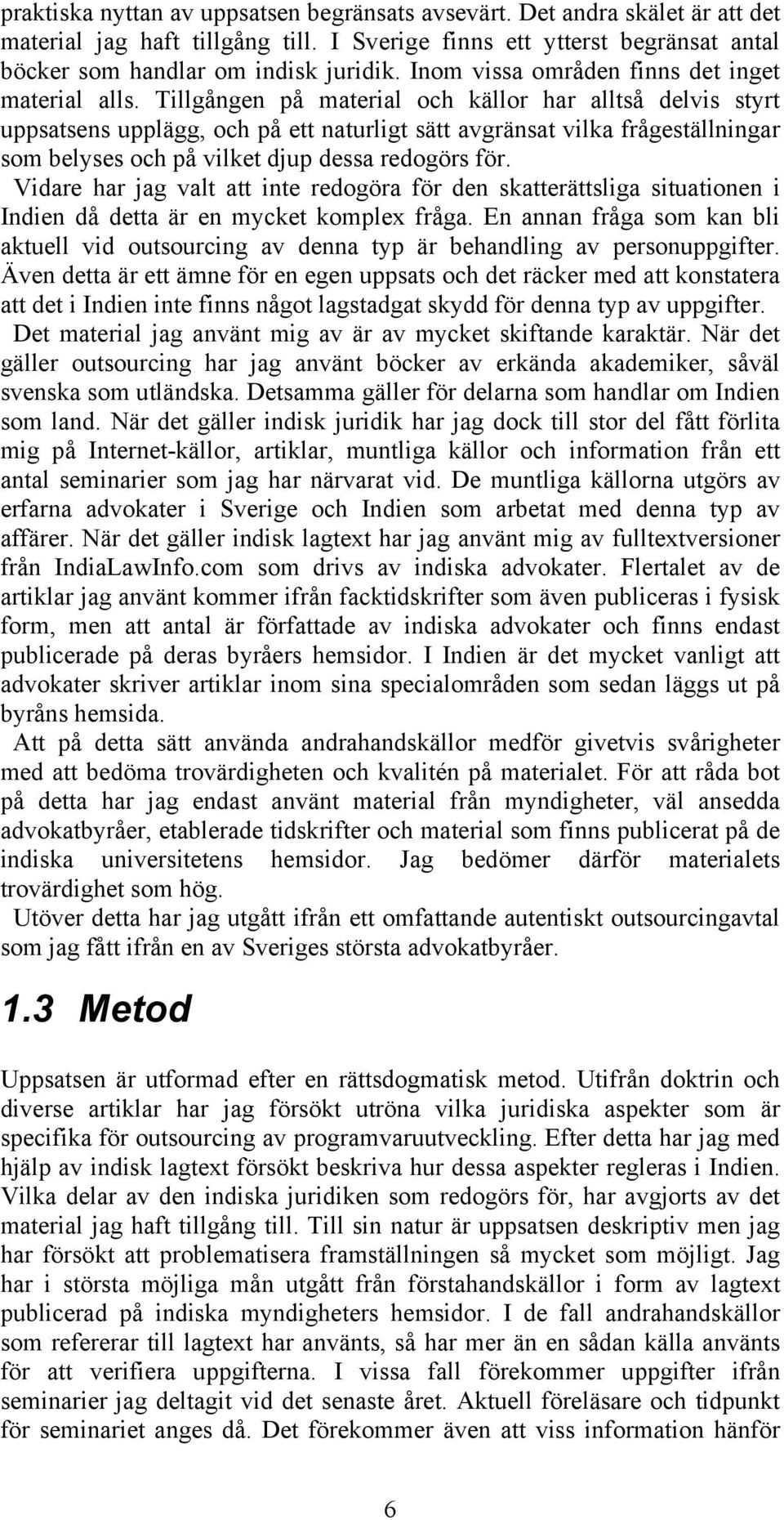 Tillgången på material och källor har alltså delvis styrt uppsatsens upplägg, och på ett naturligt sätt avgränsat vilka frågeställningar som belyses och på vilket djup dessa redogörs för.