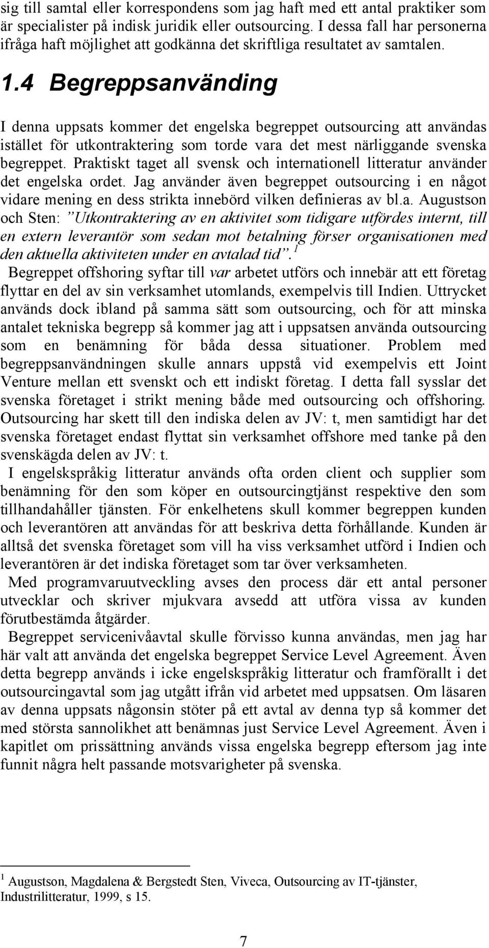 4 Begreppsanvänding I denna uppsats kommer det engelska begreppet outsourcing att användas istället för utkontraktering som torde vara det mest närliggande svenska begreppet.