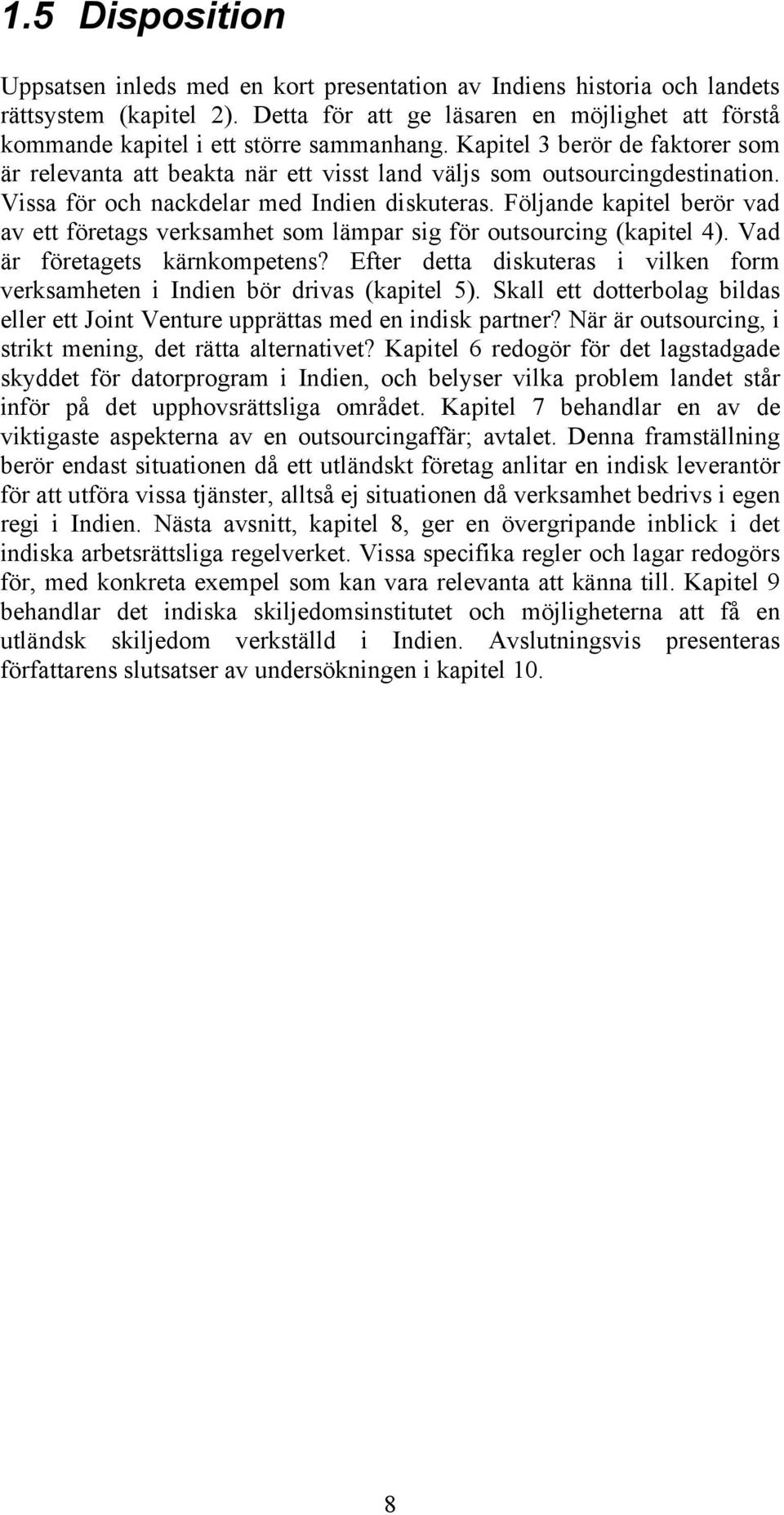 Vissa för och nackdelar med Indien diskuteras. Följande kapitel berör vad av ett företags verksamhet som lämpar sig för outsourcing (kapitel 4). Vad är företagets kärnkompetens?