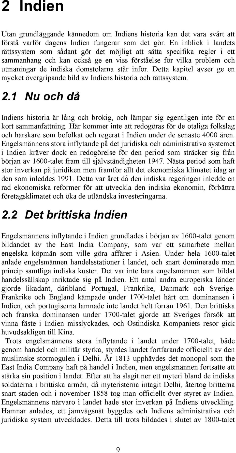 står inför. Detta kapitel avser ge en mycket övergripande bild av Indiens historia och rättssystem. 2.