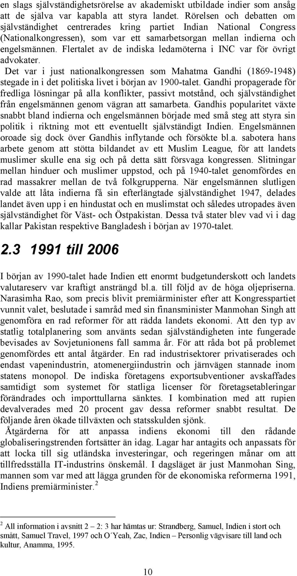 Flertalet av de indiska ledamöterna i INC var för övrigt advokater. Det var i just nationalkongressen som Mahatma Gandhi (1869-1948) stegade in i det politiska livet i början av 1900-talet.