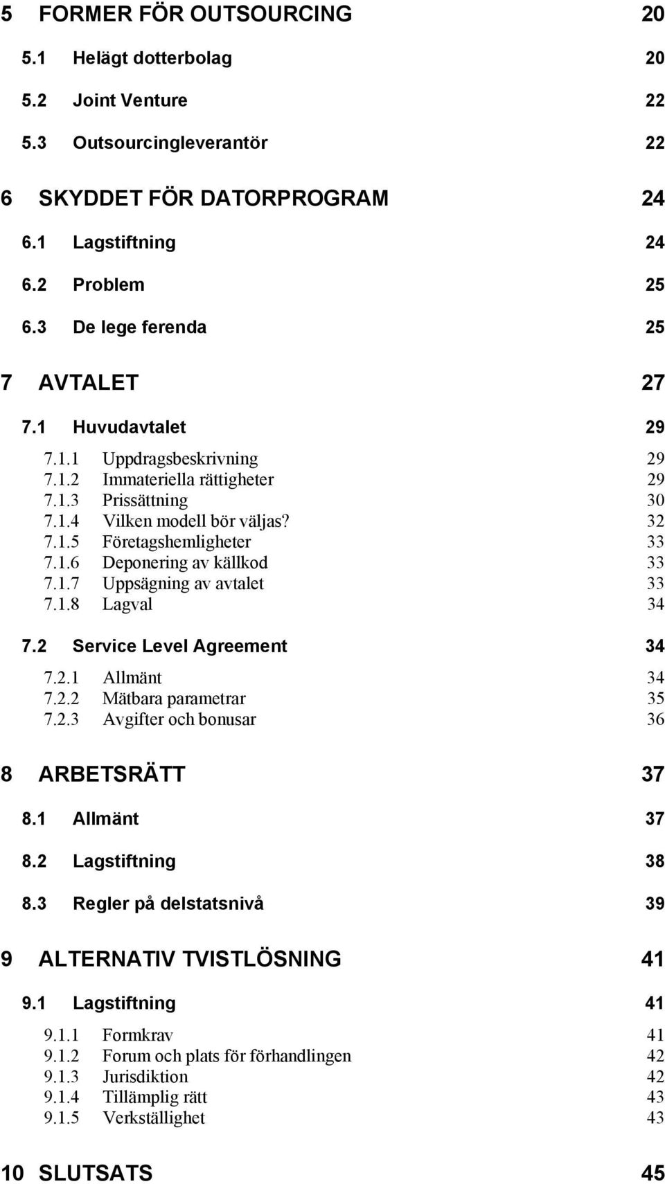 1.6 Deponering av källkod 33 7.1.7 Uppsägning av avtalet 33 7.1.8 Lagval 34 7.2 Service Level Agreement 34 7.2.1 Allmänt 34 7.2.2 Mätbara parametrar 35 7.2.3 Avgifter och bonusar 36 8 ARBETSRÄTT 37 8.