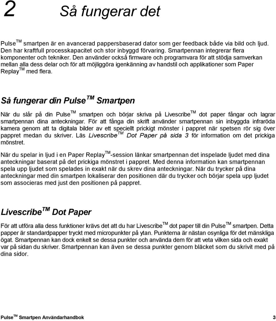 Den använder också firmware och programvara för att stödja samverkan mellan alla dess delar och för att möjliggöra igenkänning av handstil och applikationer som Paper Replay med flera.