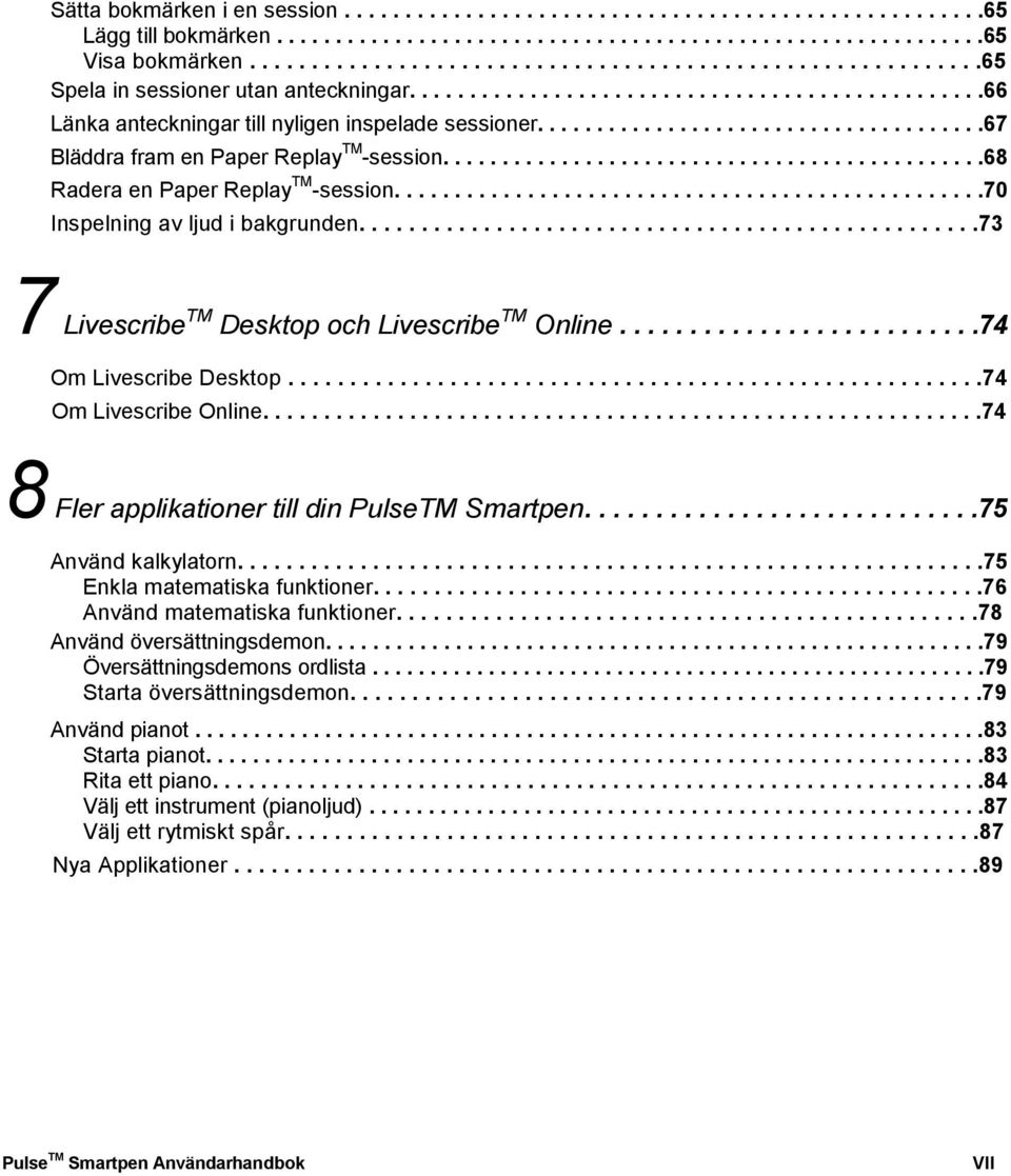 .....................................67 Bläddra fram en Paper Replay -session..............................................68 Radera en Paper Replay -session.................................................70 Inspelning av ljud i bakgrunden.