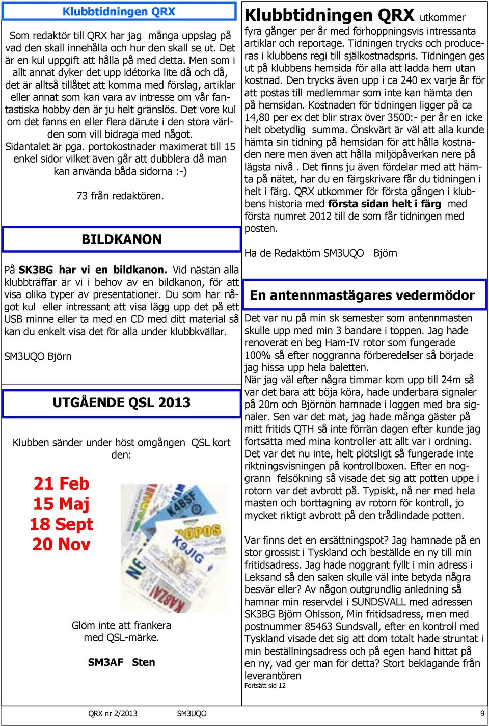 SM3UQO Björn Klubben sänder under höst omgången QSL kort den: 21 Feb 15 Maj 18 Sept 20 Nov Klubbtidningen QRX Som redaktör till QRX har jag många uppslag på vad den skall innehålla och hur den skall