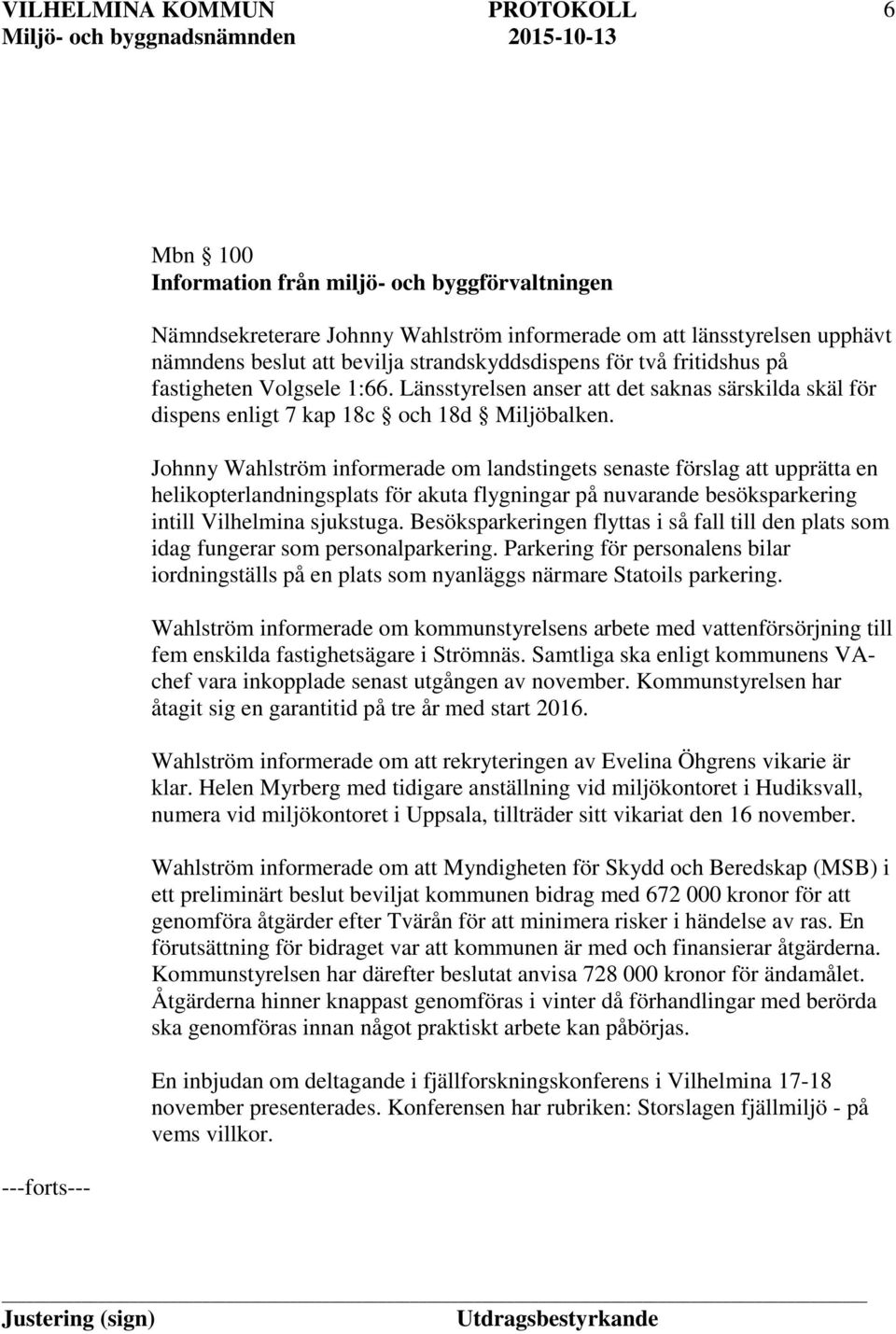 Johnny Wahlström informerade om landstingets senaste förslag att upprätta en helikopterlandningsplats för akuta flygningar på nuvarande besöksparkering intill Vilhelmina sjukstuga.