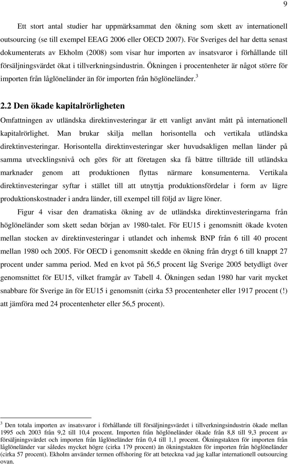 Ökningen i procentenheter är något större för importen från låglöneländer än för importen från höglöneländer. 3 2.