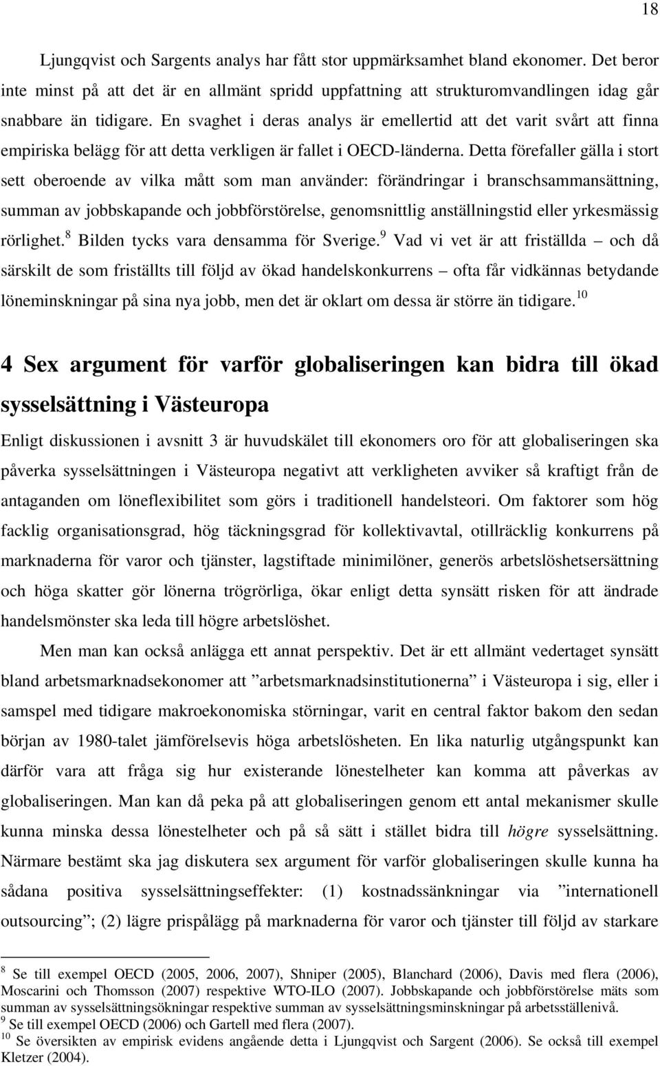 Detta förefaller gälla i stort sett oberoende av vilka mått som man använder: förändringar i branschsammansättning, summan av jobbskapande och jobbförstörelse, genomsnittlig anställningstid eller