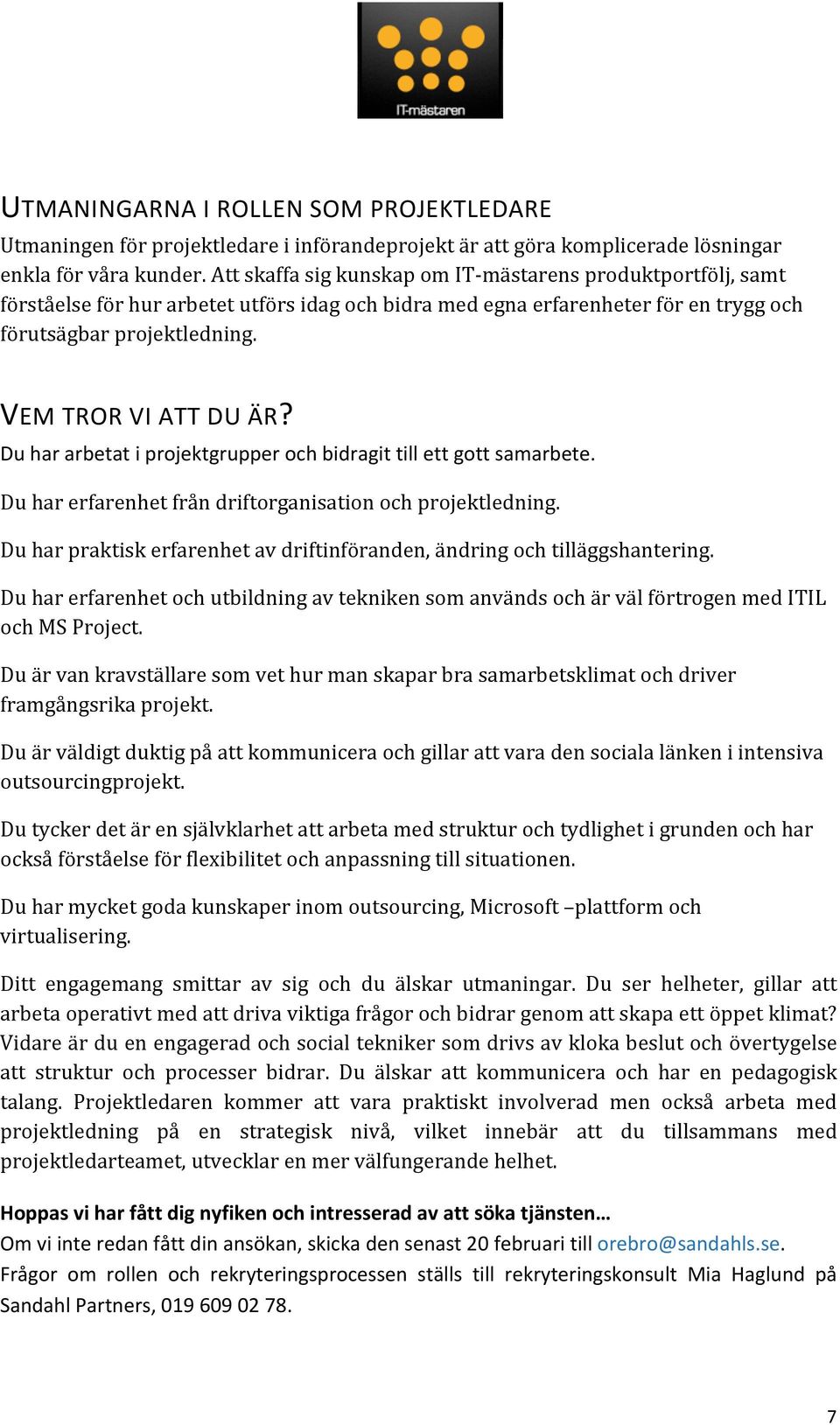 Du har arbetat i projektgrupper och bidragit till ett gott samarbete. Du har erfarenhet från driftorganisation och projektledning.