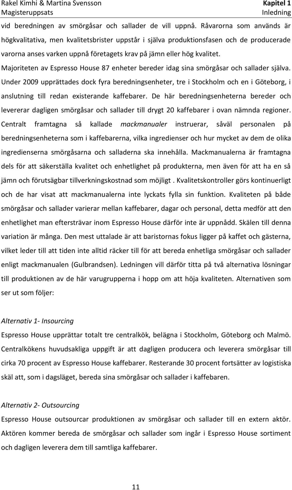 Majoriteten av Espresso House 87 enheter bereder idag sina smörgåsar och sallader själva.