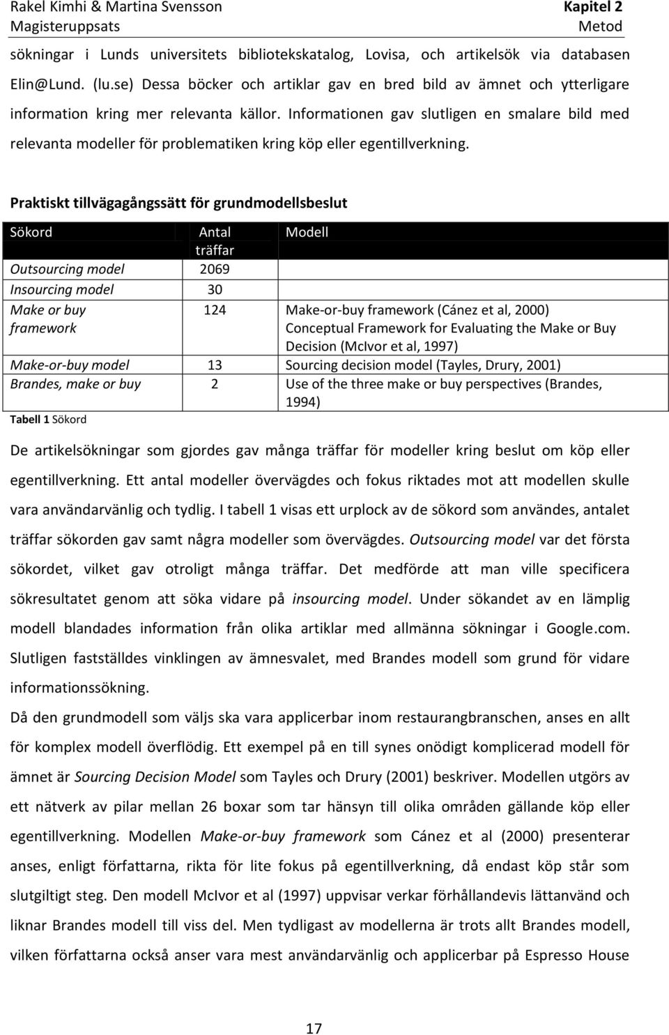 Informationen gav slutligen en smalare bild med relevanta modeller för problematiken kring köp eller egentillverkning.