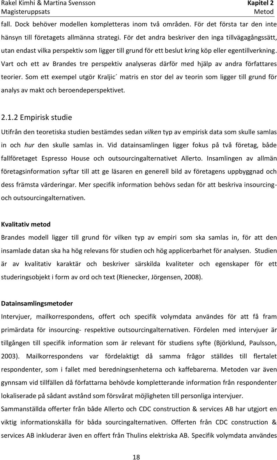 Vart och ett av Brandes tre perspektiv analyseras därför med hjälp av andra författares teorier.