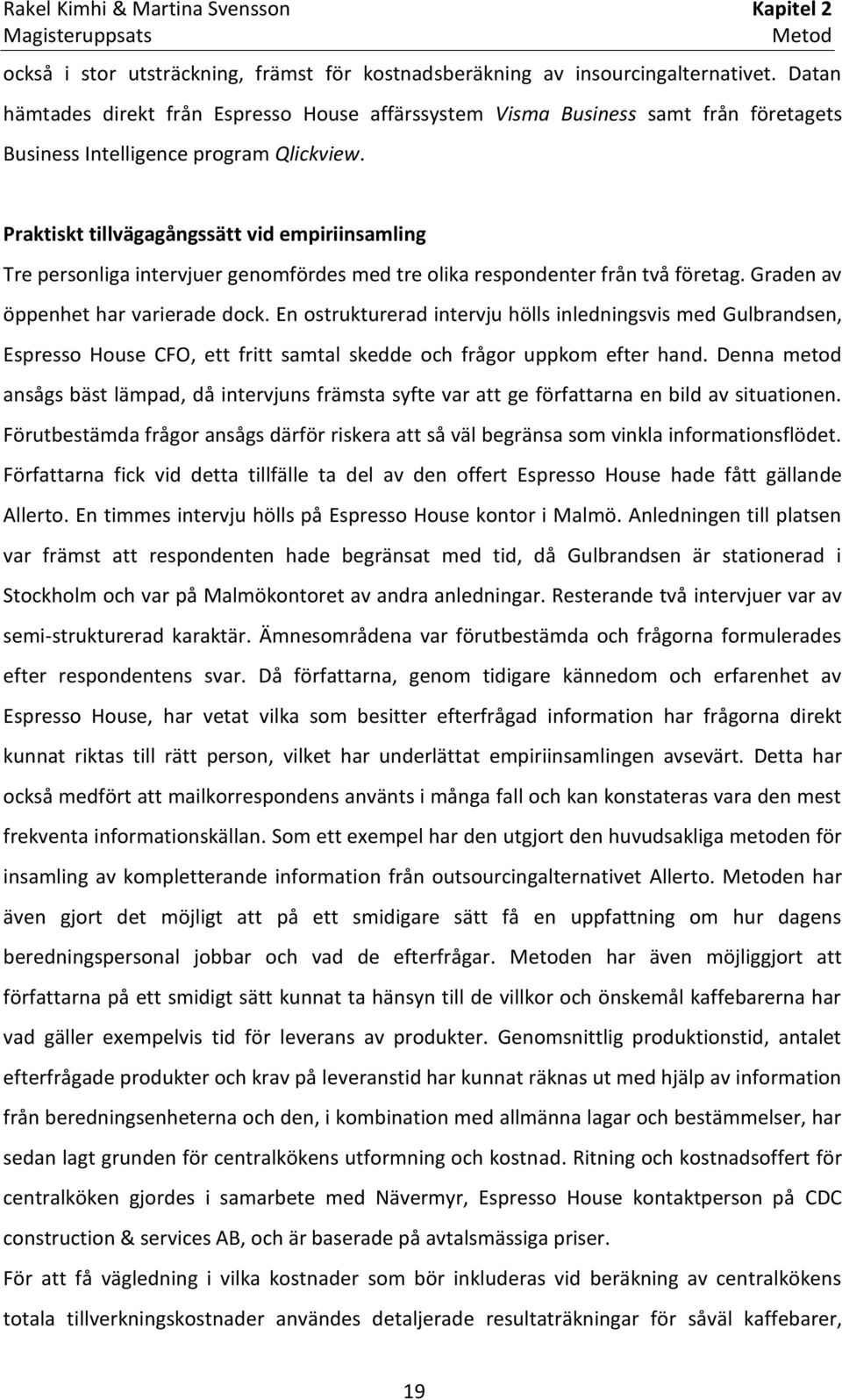 Praktiskt tillvägagångssätt vid empiriinsamling Tre personliga intervjuer genomfördes med tre olika respondenter från två företag. Graden av öppenhet har varierade dock.