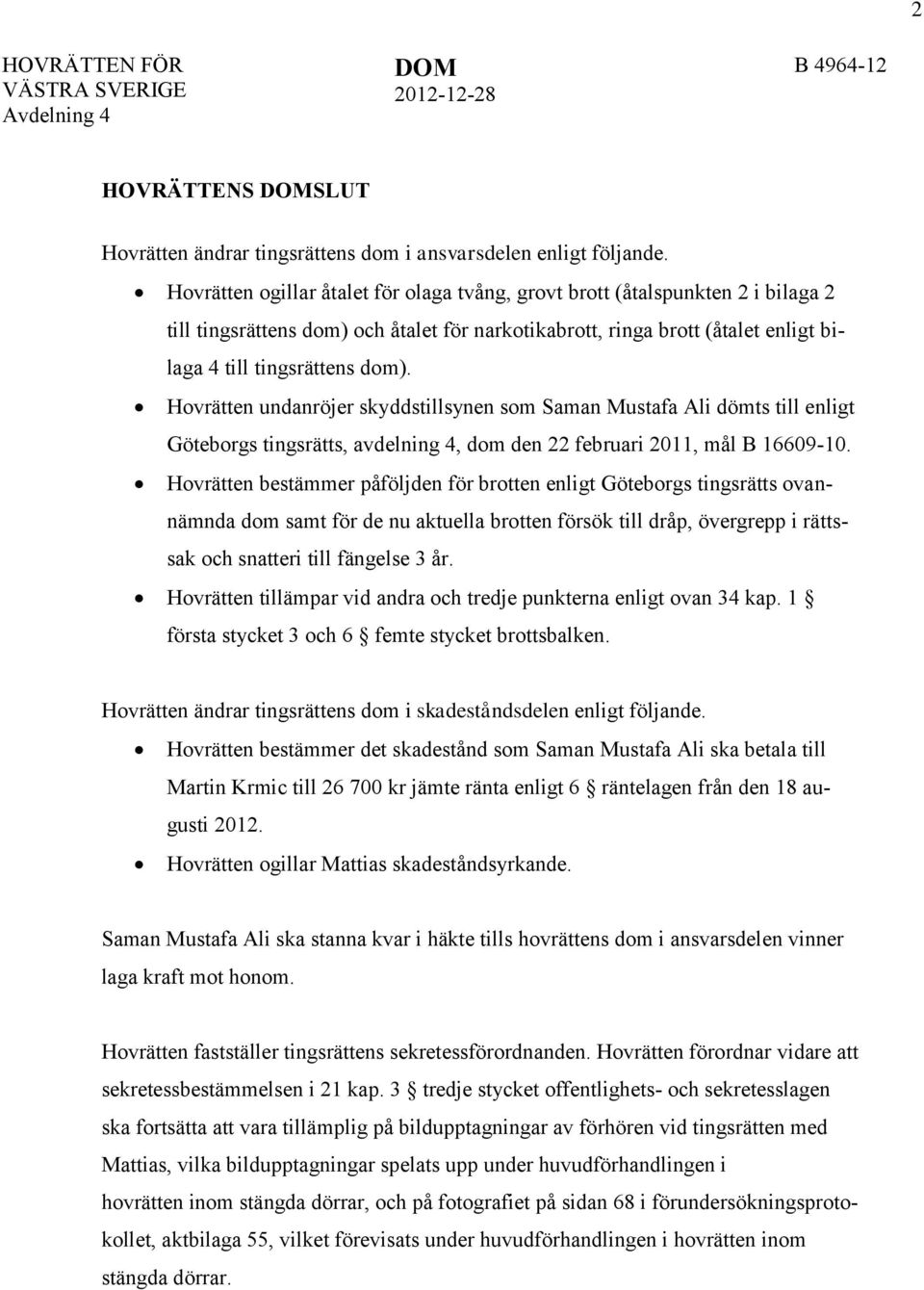 Hovrätten undanröjer skyddstillsynen som Saman Mustafa Ali dömts till enligt Göteborgs tingsrätts, avdelning 4, dom den 22 februari 2011, mål B 16609-10.