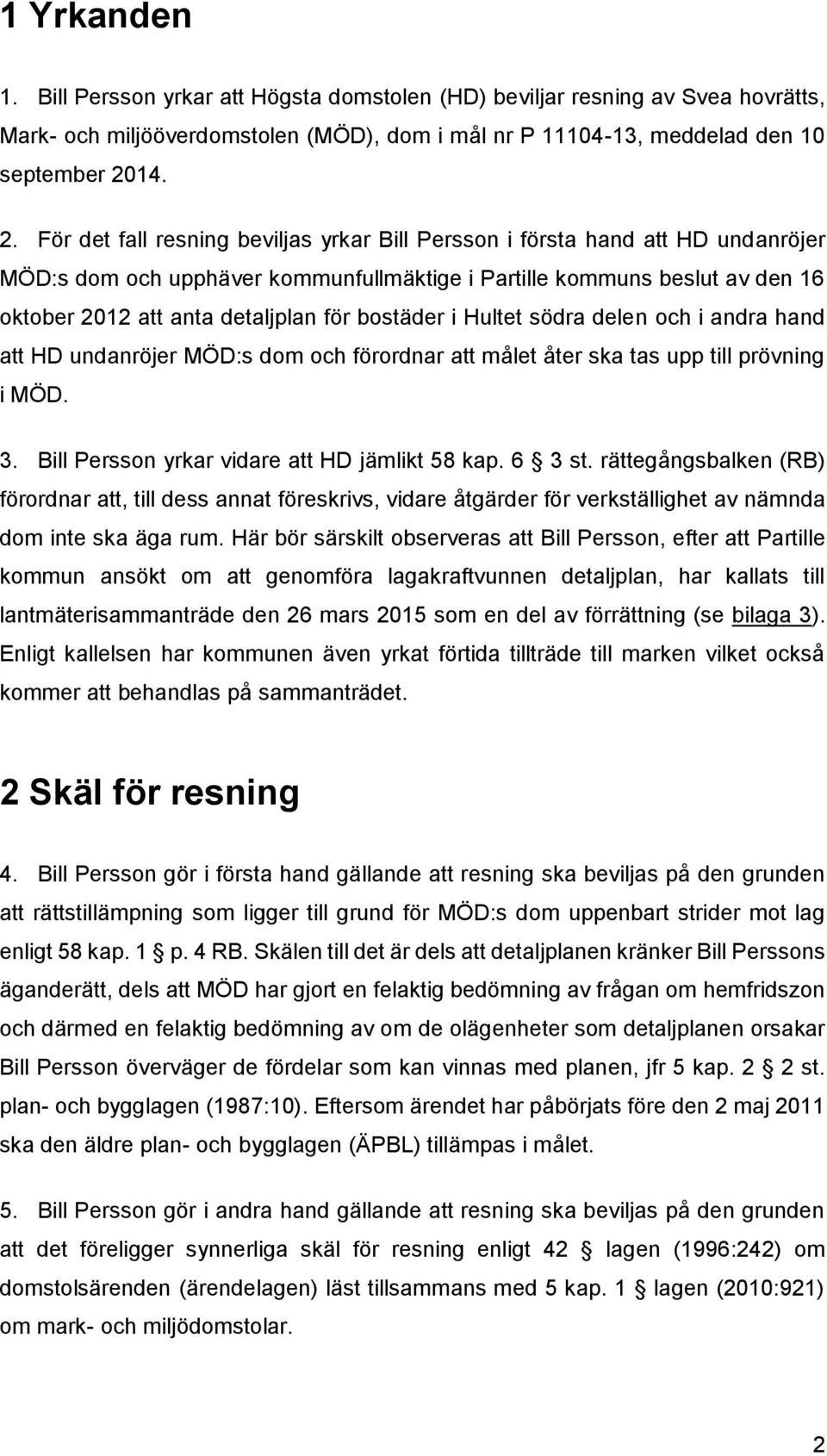 För det fall resning beviljas yrkar Bill Persson i första hand att HD undanröjer MÖD:s dom och upphäver kommunfullmäktige i Partille kommuns beslut av den 16 oktober 2012 att anta detaljplan för