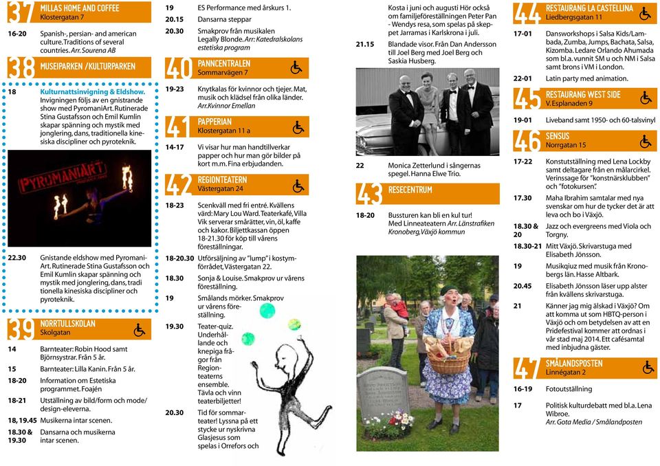 Rutinerade Stina Gustafsson och Emil Kumlin skapar spänning och mystik med jonglering, dans, traditionella kinesiska discipliner och pyroteknik. 22.30 Gnistande eldshow med Pyromani- Art.