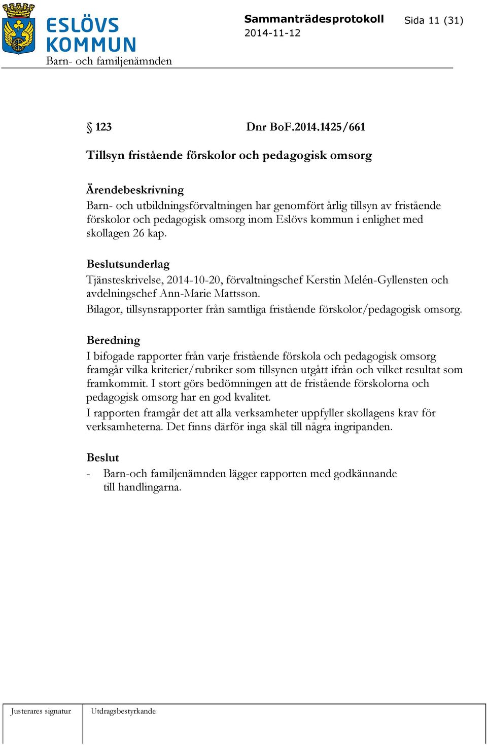 med skollagen 26 kap. sunderlag Tjänsteskrivelse, 2014-10-20, förvaltningschef Kerstin Melén-Gyllensten och avdelningschef Ann-Marie Mattsson.