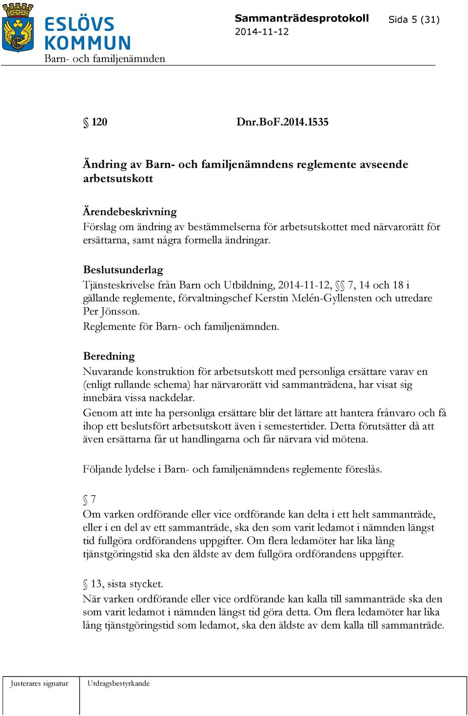 sunderlag Tjänsteskrivelse från Barn och Utbildning,, 7, 14 och 18 i gällande reglemente, förvaltningschef Kerstin Melén-Gyllensten och utredare Per Jönsson. Reglemente för.