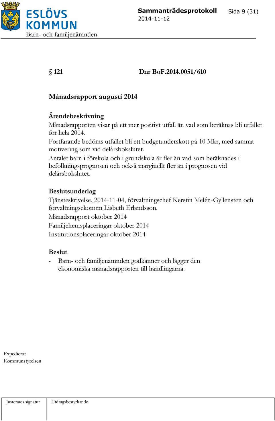 Antalet barn i förskola och i grundskola är fler än vad som beräknades i befolkningsprognosen och också marginellt fler än i prognosen vid delårsbokslutet.