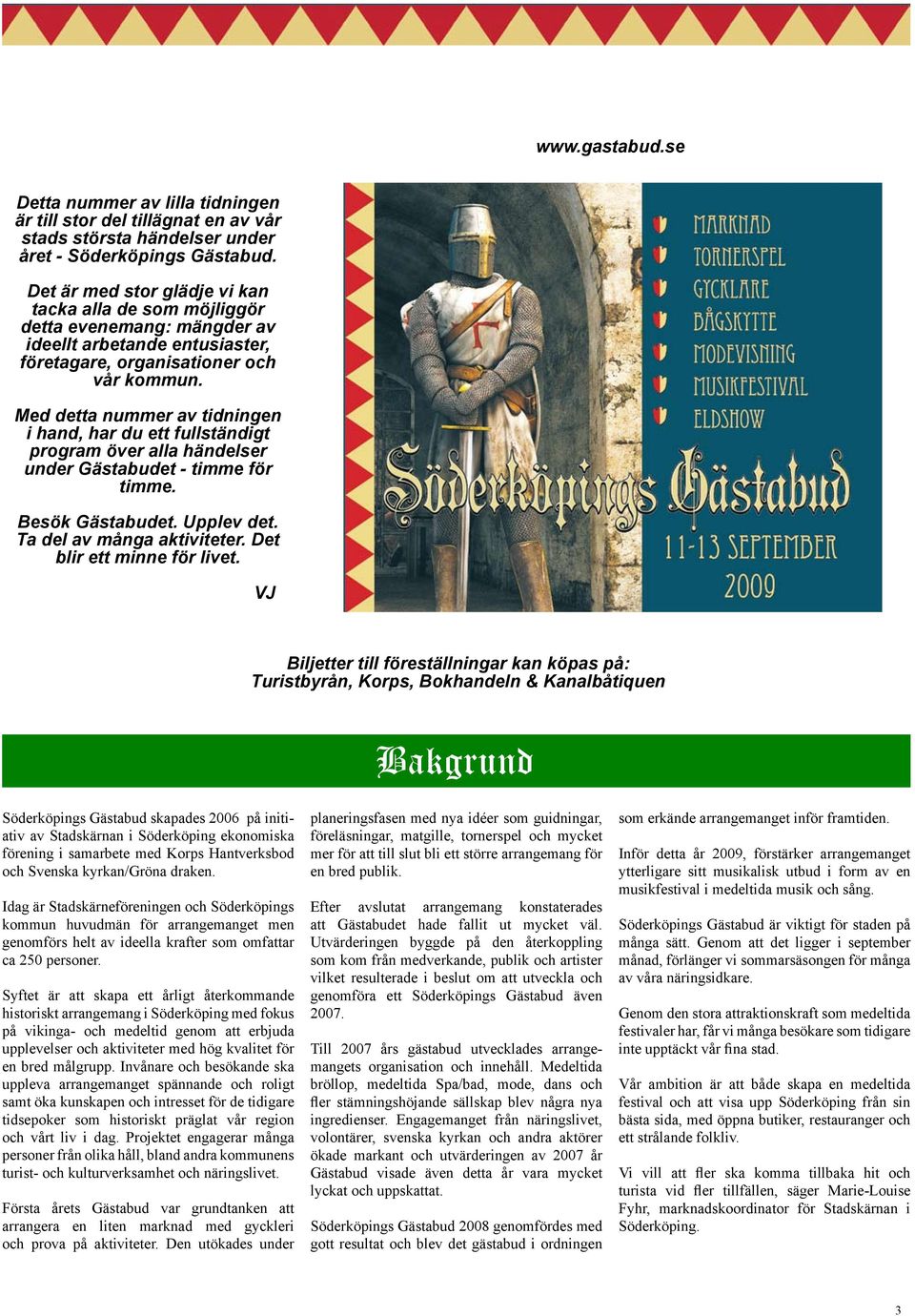 Med detta nummer av tidningen i hand, har du ett fullständigt program över alla händelser under Gästabudet - timme för timme. Besök Gästabudet. Upplev det. Ta del av många aktiviteter.